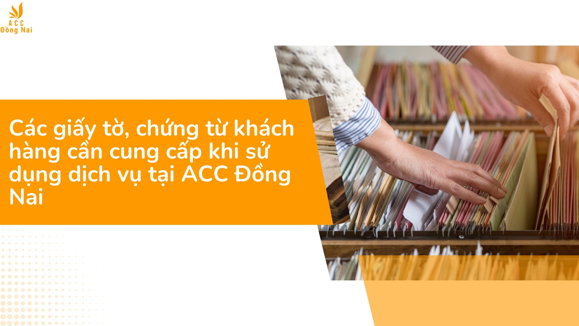 Các giấy tờ, chứng từ khách hàng cần cung cấp khi sử dụng dịch vụ tại ACC Đồng Nai