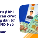 7 lưu ý khi làm căn cước công dân từ CMND 9 số