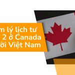 Cách làm lý lịch tư pháp số 2 ở Canada cho người Việt Nam