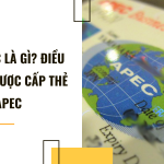 Thẻ APEC là gì? Điều kiện để được cấp thẻ APEC