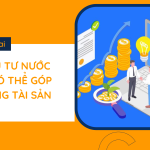 Nhà đầu tư nước ngoài có thể góp vốn bằng tài sản không?