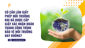 Có cần làm Giấy phép môi trường khi đã được cấp Giấy xác nhận hoàn thành công trình bảo vệ môi trường hay không?