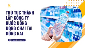 Thủ tục thành lập công ty nước uống đóng chai tại Đồng Nai