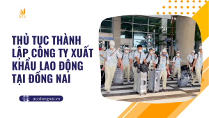 Thủ tục thành lập công ty xuất khẩu lao động tại Đồng Nai