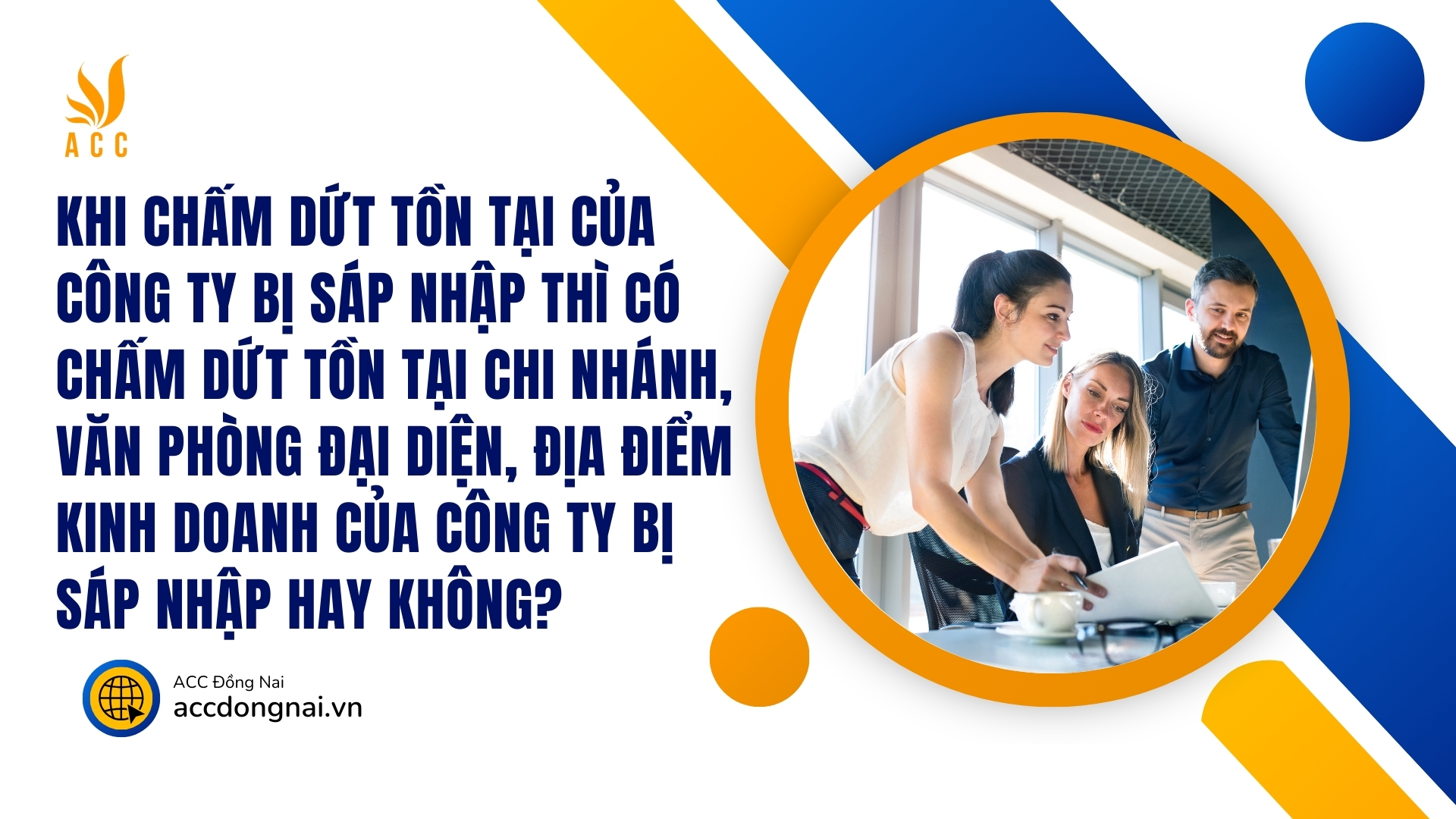 Khi chấm dứt tồn tại của công ty bị sáp nhập thì có chấm dứt tồn tại chi nhánh, văn phòng đại diện, địa điểm kinh doanh của công ty bị sáp nhập hay không?