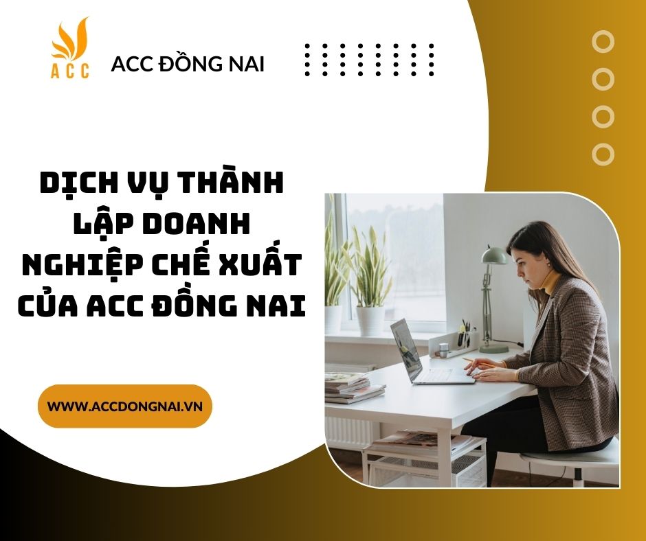 Dịch vụ thành lập doanh nghiệp chế xuất của ACC Đồng Nai