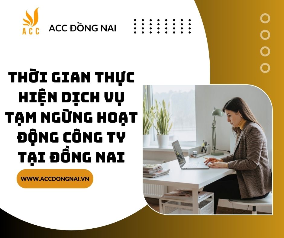 Thời gian thực hiện dịch vụ tạm ngừng hoạt động công ty tại Đồng Nai