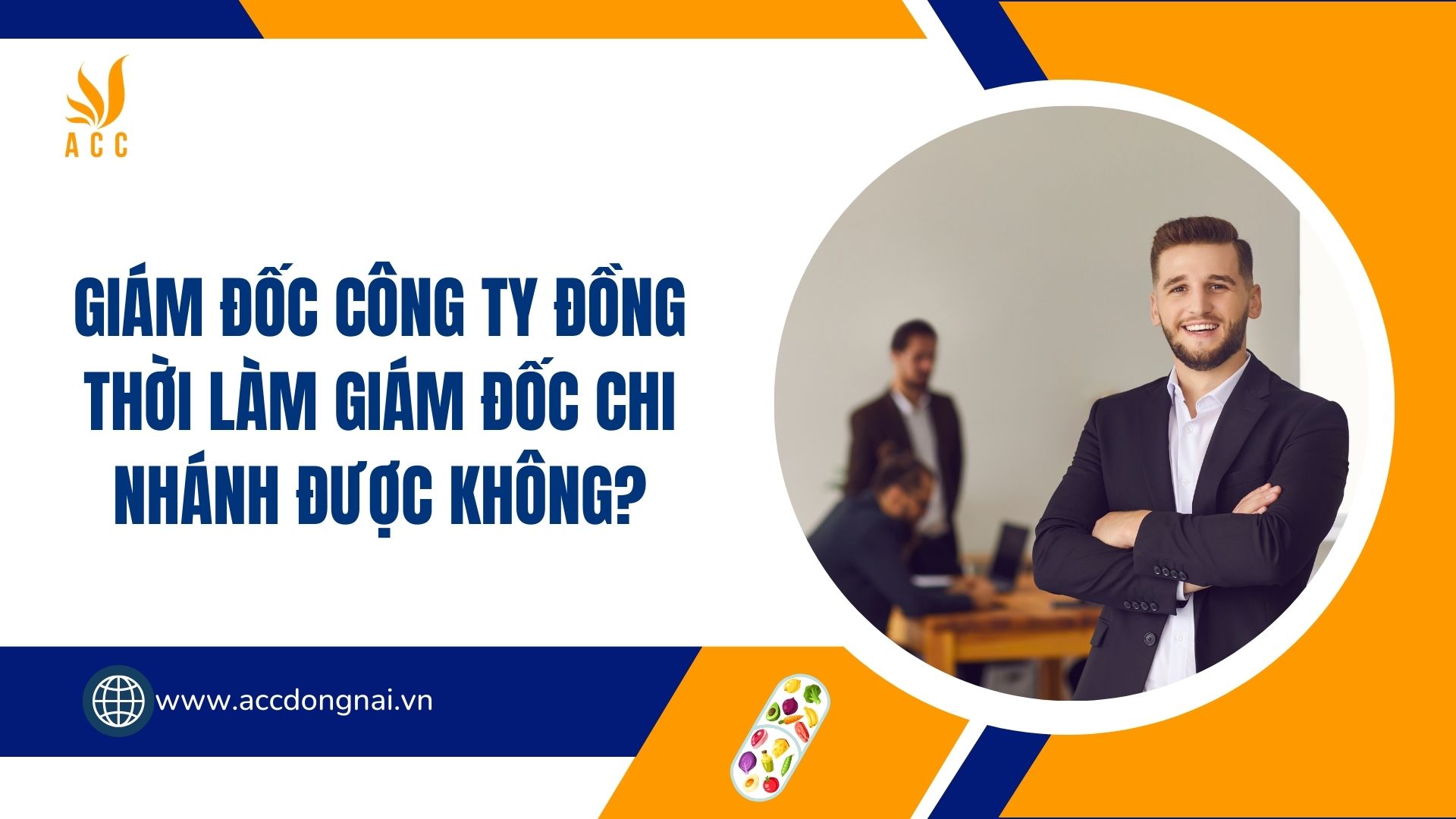 Giám đốc công ty đồng thời làm giám đốc chi nhánh được không?