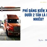 Phí đăng kiểm xe tải dưới 2 tấn là bao nhiêu