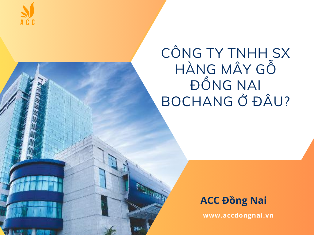 Công ty TNHH SX hàng mây gỗ Đồng Nai Bochang ở đâu