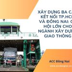 Xây dựng ba cầu kết nối TP.HCM và Đồng Nai Cơ hội lớn cho ngành xây dựng giao thông