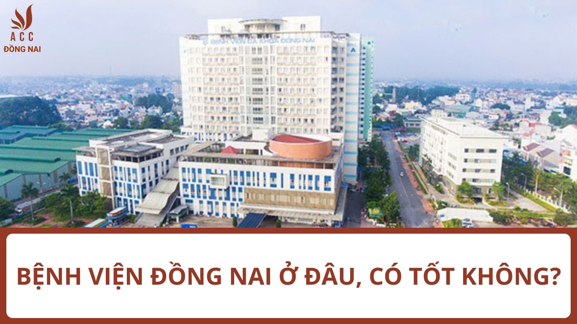 Bệnh viện Đồng Nai ở đâu, có tốt không