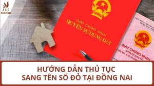 Hướng dẫn thủ tục sang tên Sổ đỏ tại Đồng Nai