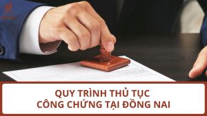 Quy trình thủ tục công chứng tại Đồng Nai