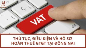 Thủ tục, điều kiện và hồ sơ hoàn thuế GTGT tại Đồng Nai