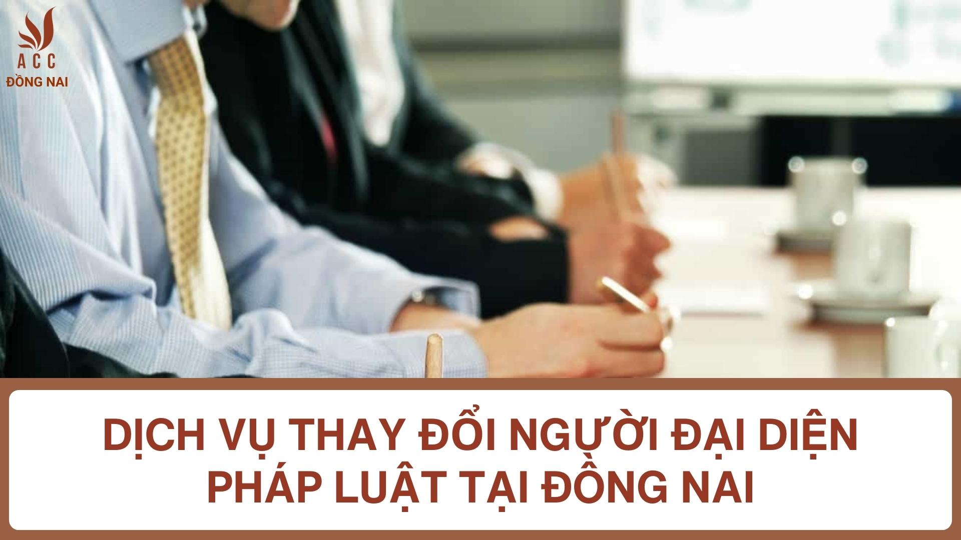 Dịch vụ thay đổi người đại diện pháp luật tại Đồng Nai