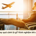 Chuyến bay quá cảnh là gì? Kinh nghiệm khi quá cảnh