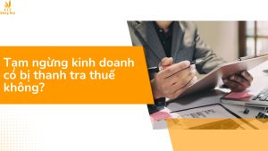 Tạm ngừng kinh doanh có bị thanh tra thuế không?