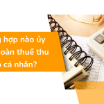 Trường hợp nào ủy quyền hoàn thuế thu nhập cá nhân?