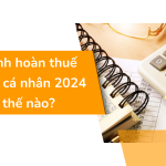 Cách tính hoàn thuế thu nhập cá nhân 2024 như thế nào?