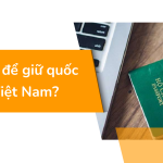 Làm sao để giữ quốc tịch Việt Nam?