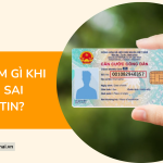 Cần làm gì khi CCCD bị sai thông tin?