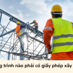 Công trình nào phải có giấy phép xây dựng?