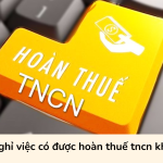 Khi nghỉ việc có được hoàn thuế tncn không?