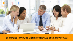 20 trường hợp được miễn giấy phép lao động tại Việt Nam