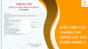 Điều kiện cấp chứng chỉ năng lực xây dựng hạng 1