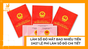 Làm sổ đỏ mất bao nhiêu tiền 1m2? Lệ phí làm sổ đỏ chi tiết
