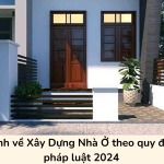 Quy Định về Xây Dựng Nhà Ở theo quy định của pháp luật 2024