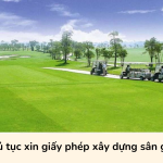 Thủ tục xin giấy phép xây dựng sân golf