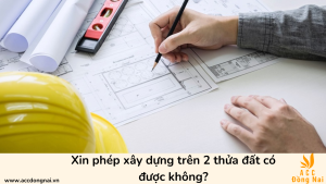 Xin phép xây dựng trên 2 thửa đất có được không?