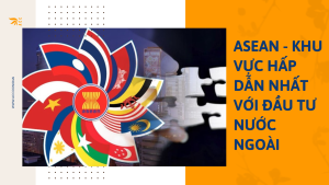 ASEAN - Khu vực hấp dẫn nhất với đầu tư nước ngoài