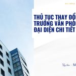 Thủ tục thay đổi trưởng văn phòng đại diện chi tiết nhất