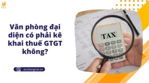 Văn phòng đại diện có phải kê khai thuế GTGT không?