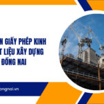 Dịch vụ xin giấy phép kinh doanh vật liệu xây dựng tại Đồng Nai