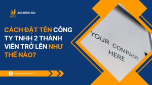 Cách đặt tên công ty TNHH 2 thành viên trở lên như thế nào?