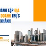 Thủ tục thành lập địa điểm kinh doanh trực thuộc chi nhánh