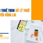 Quyết toán thuế TNDN xử lý thuế chuyển quyền vãng lai