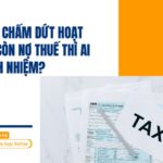 Chi nhánh chấm dứt hoạt động mà còn nợ thuế thì ai chịu trách nhiệm?