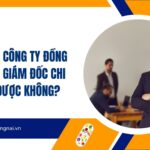 Giám đốc công ty đồng thời làm giám đốc chi nhánh được không?