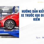 Hướng dẫn kiểm tra xe trước khi đi đăng kiểm