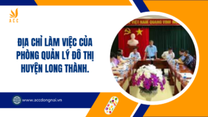 Địa chỉ làm việc của Phòng Quản Lý Đô Thị huyện Long Thành.