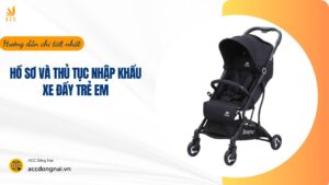 Hồ sơ và thủ tục nhập khẩu xe đẩy trẻ em