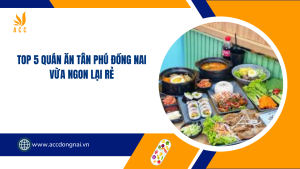 Top 5 quán ăn Tân Phú Đồng Nai vừa ngon lại rẻ
