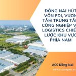 Đồng Nai hút vốn FDI, vươn tầm trung tâm công nghiệp và logistics chiến lược khu vực phía Nam