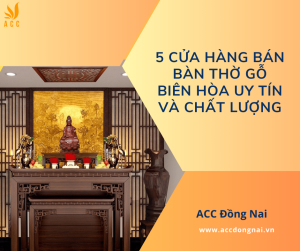 5 Cửa hàng bán bàn thờ gỗ Biên Hòa uy tín và chất lượng