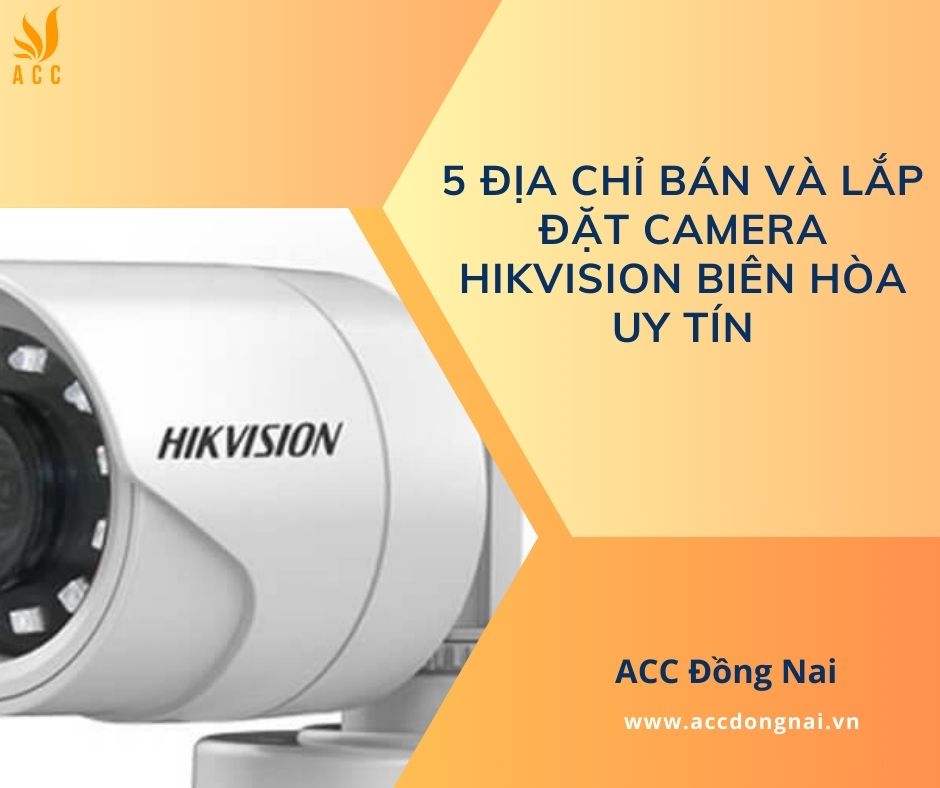5 Địa chỉ bán và lắp đặt camera Hikvision Biên Hòa uy tín
